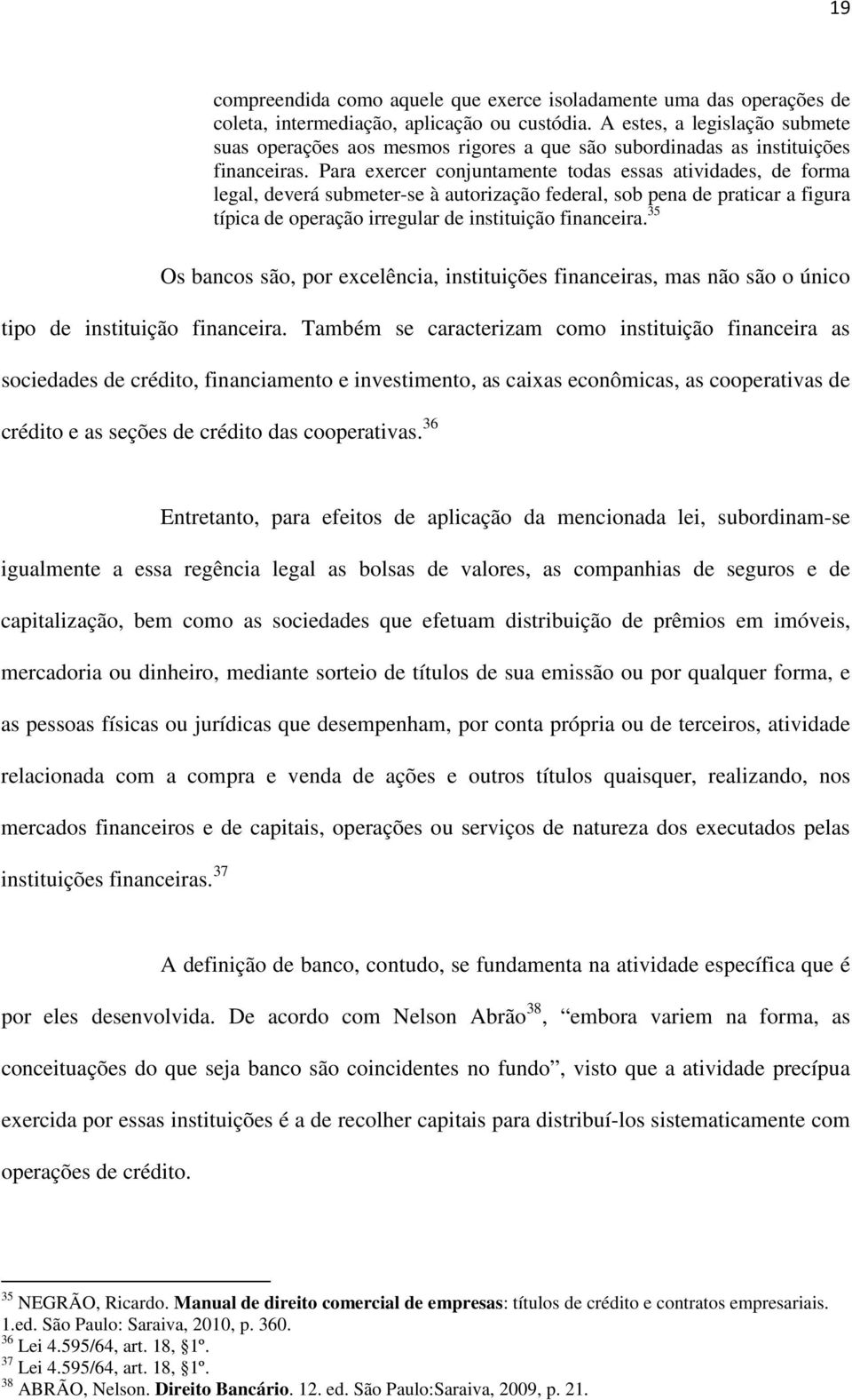 Para exercer conjuntamente todas essas atividades, de forma legal, deverá submeter-se à autorização federal, sob pena de praticar a figura típica de operação irregular de instituição financeira.