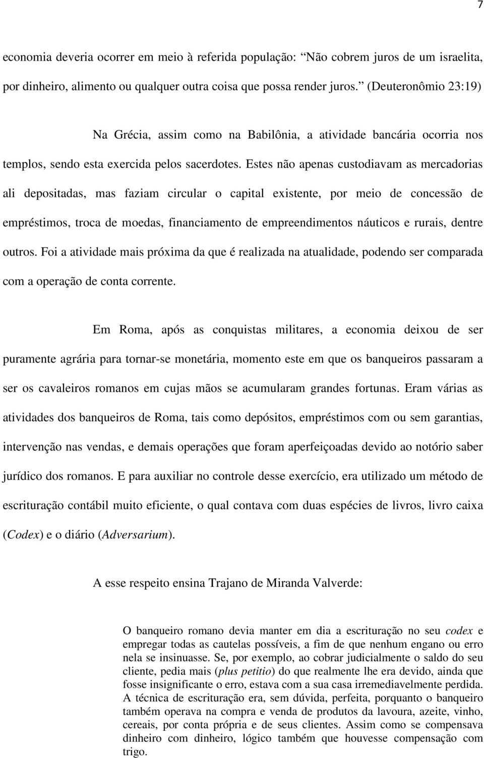 Estes não apenas custodiavam as mercadorias ali depositadas, mas faziam circular o capital existente, por meio de concessão de empréstimos, troca de moedas, financiamento de empreendimentos náuticos