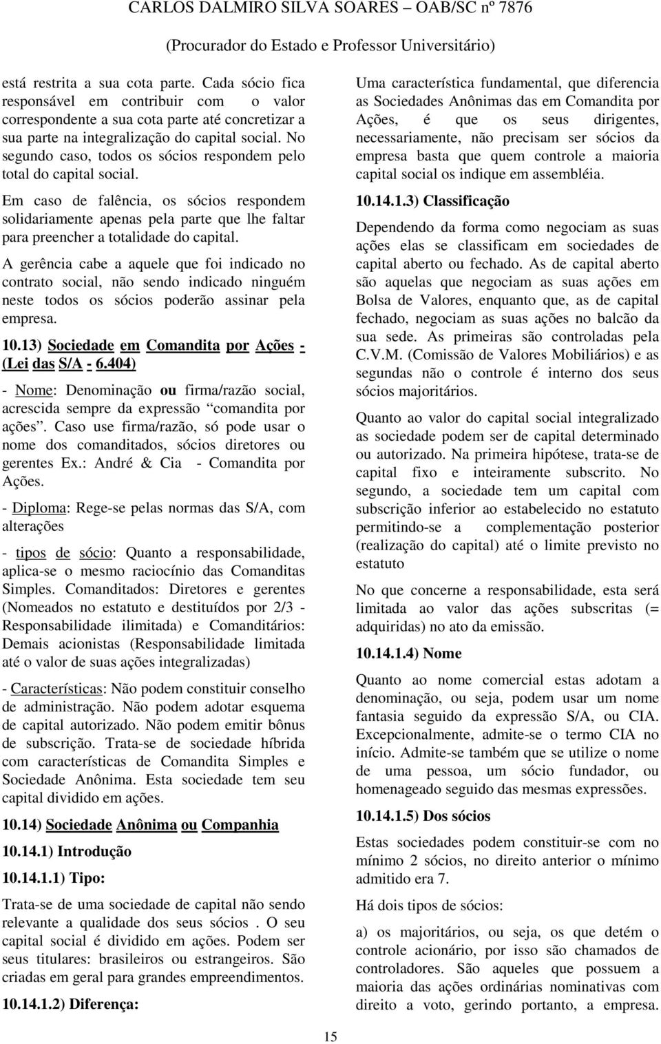 Em caso de falência, os sócios respondem solidariamente apenas pela parte que lhe faltar para preencher a totalidade do capital.