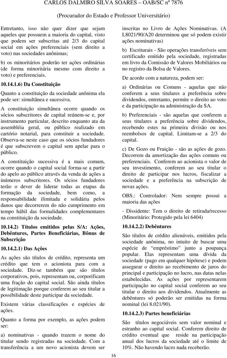 .14.1.6) Da Constituição Quanto a constituição da sociedade anônima ela pode ser: simultânea e sucessiva.