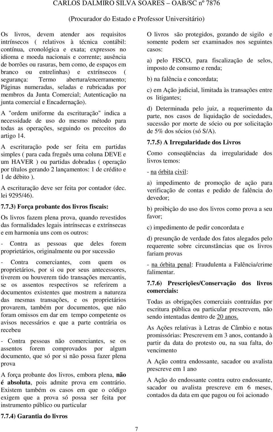 comercial e Encadernação). A "ordem uniforme da escrituração" indica a necessidade de uso do mesmo método para todas as operações, seguindo os preceitos do artigo 14.