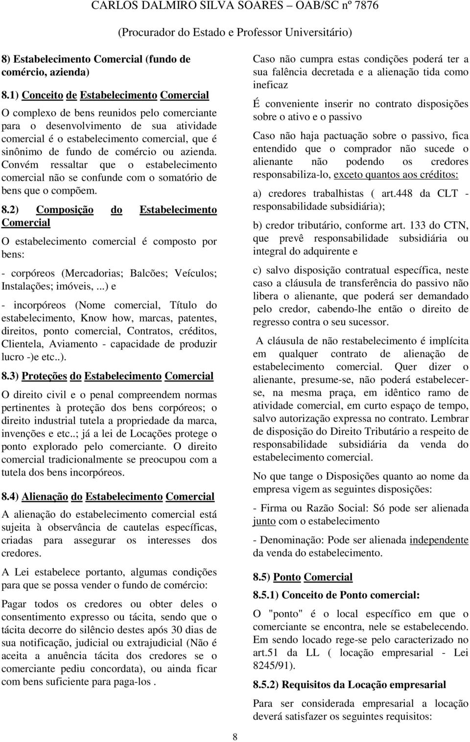 comércio ou azienda. Convém ressaltar que o estabelecimento comercial não se confunde com o somatório de bens que o compõem. 8.