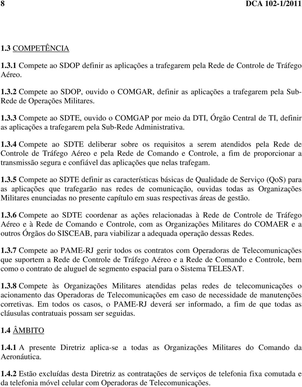 serem atendidos pela Rede de Controle de Tráfego Aéreo e pela Rede de Comando e Controle, a fim de proporcionar a transmissão segura e confiável das aplicações que nelas trafegam. 1.3.