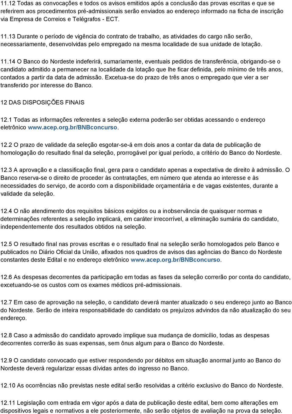 13 Durante o período de vigência do contrato de trabalho, as atividades do cargo não serão, necessariamente, desenvolvidas pelo empregado na mesma localidade de sua unidade de lotação. 11.