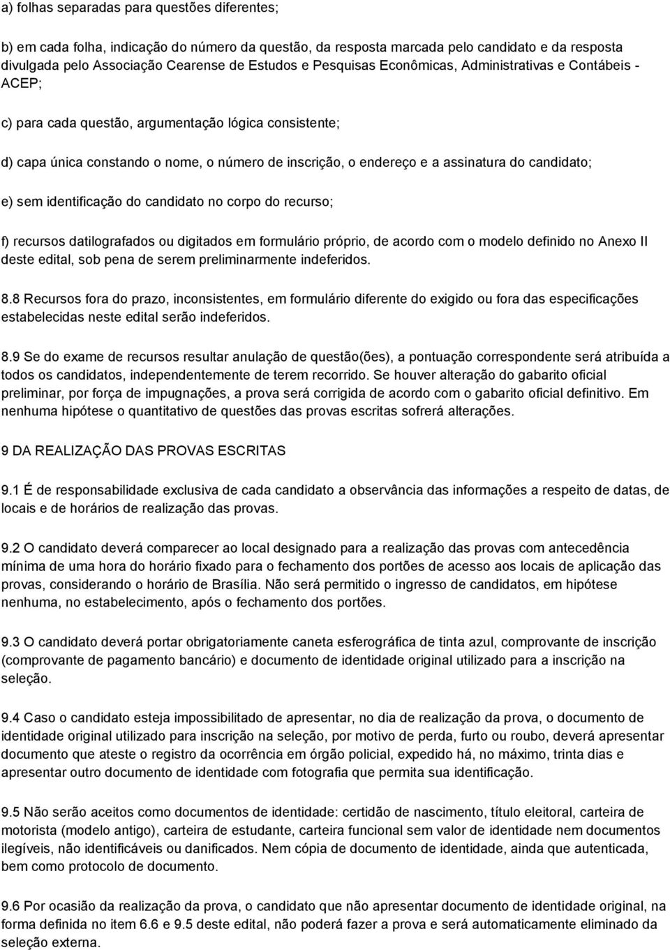 candidato; e) sem identificação do candidato no corpo do recurso; f) recursos datilografados ou digitados em formulário próprio, de acordo com o modelo definido no Anexo II deste edital, sob pena de