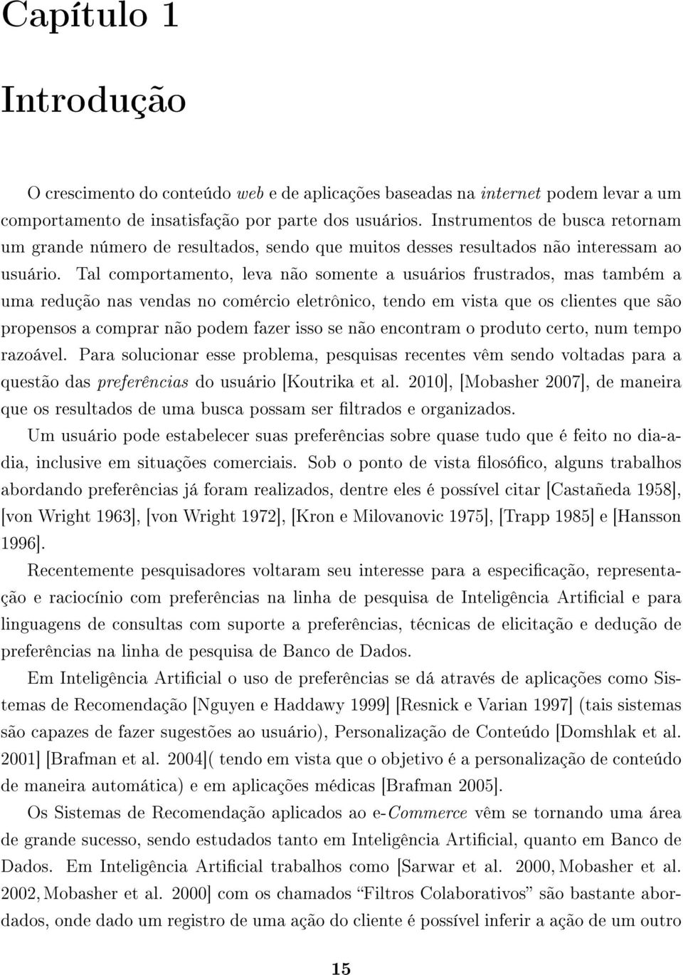 Tal comportamento, leva não somente a usuários frustrados, mas também a uma redução nas vendas no comércio eletrônico, tendo em vista que os clientes que são propensos a comprar não podem fazer isso