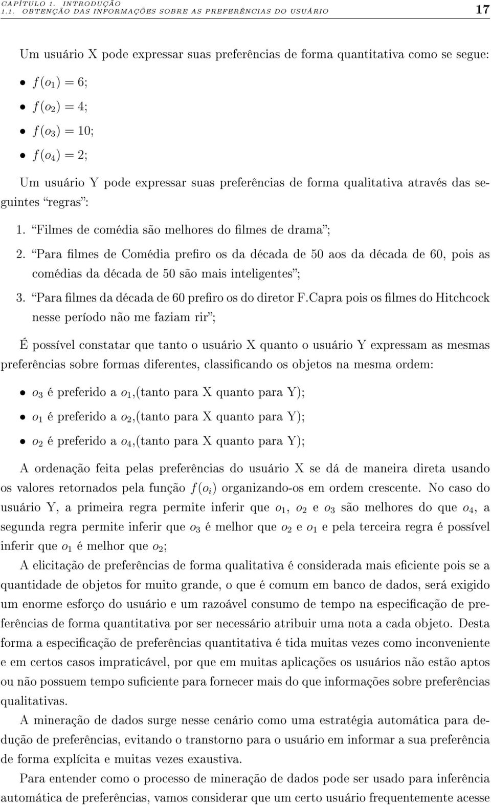 1. OBTENÇÃO DAS INFORMAÇÕES SOBRE AS PREFERÊNCIAS DO USUÁRIO 17 Um usuário X pode expressar suas preferências de forma quantitativa como se segue: f(o 1 ) = 6; f(o 2 ) = 4; f(o 3 ) = 10; f(o 4 ) = 2;