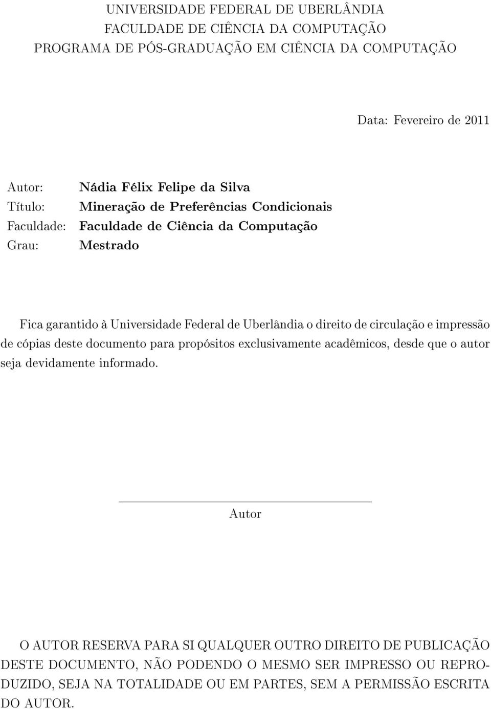 direito de circulação e impressão de cópias deste documento para propósitos exclusivamente acadêmicos, desde que o autor seja devidamente informado.