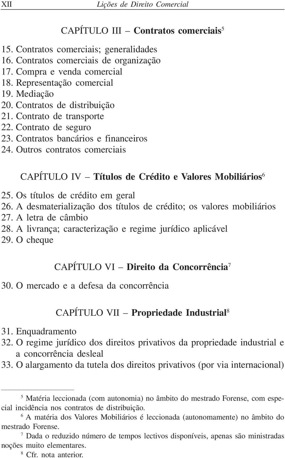 Outros contratos comerciais CAPÍTULO IV Títulos de Crédito e Valores Mobiliários 6 25. Os títulos de crédito em geral 26. A desmaterialização dos títulos de crédito; os valores mobiliários 27.