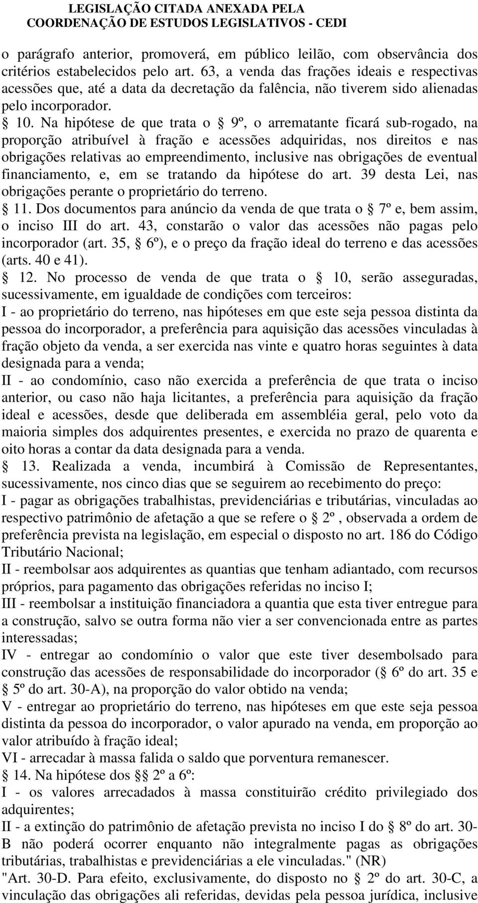 Na hipótese de que trata o 9º, o arrematante ficará sub-rogado, na proporção atribuível à fração e acessões adquiridas, nos direitos e nas obrigações relativas ao empreendimento, inclusive nas