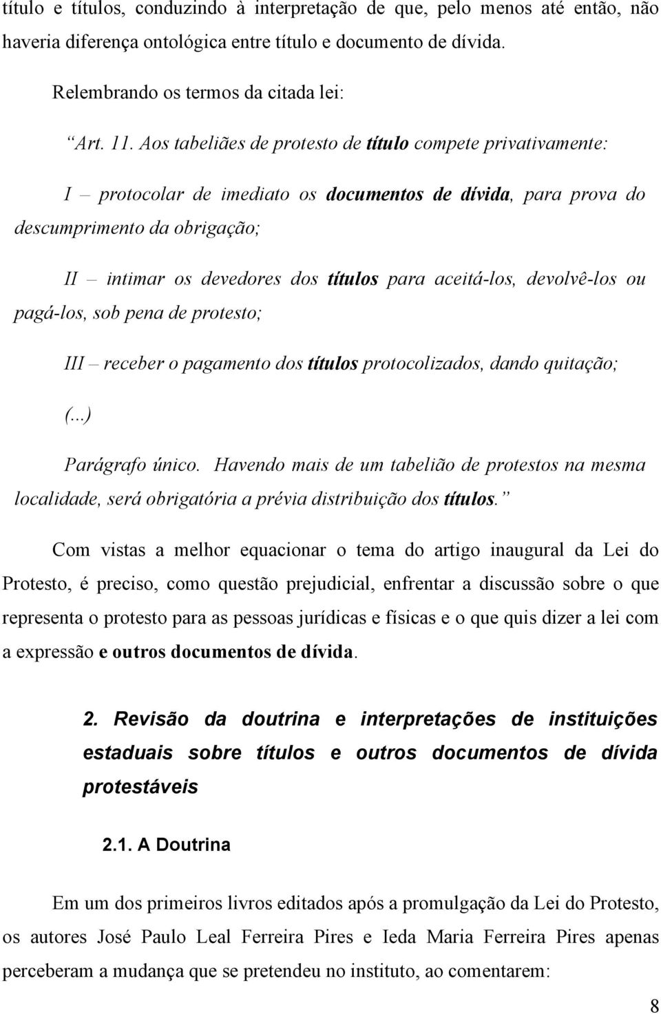 aceitá-los, devolvê-los ou pagá-los, sob pena de protesto; III receber o pagamento dos títulos protocolizados, dando quitação; (...) Parágrafo único.