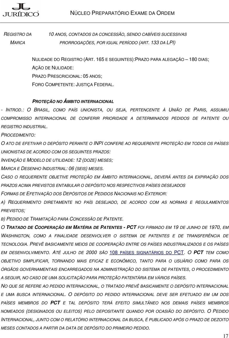 : O BRASIL, COMO PAÍS UNIONISTA, OU SEJA, PERTENCENTE À UNIÃO DE PARIS, ASSUMIU COMPROMISSO INTERNACIONAL DE CONFERIR PRIORIDADE A DETERMINADOS PEDIDOS DE PATENTE OU REGISTRO INDUSTRIAL.