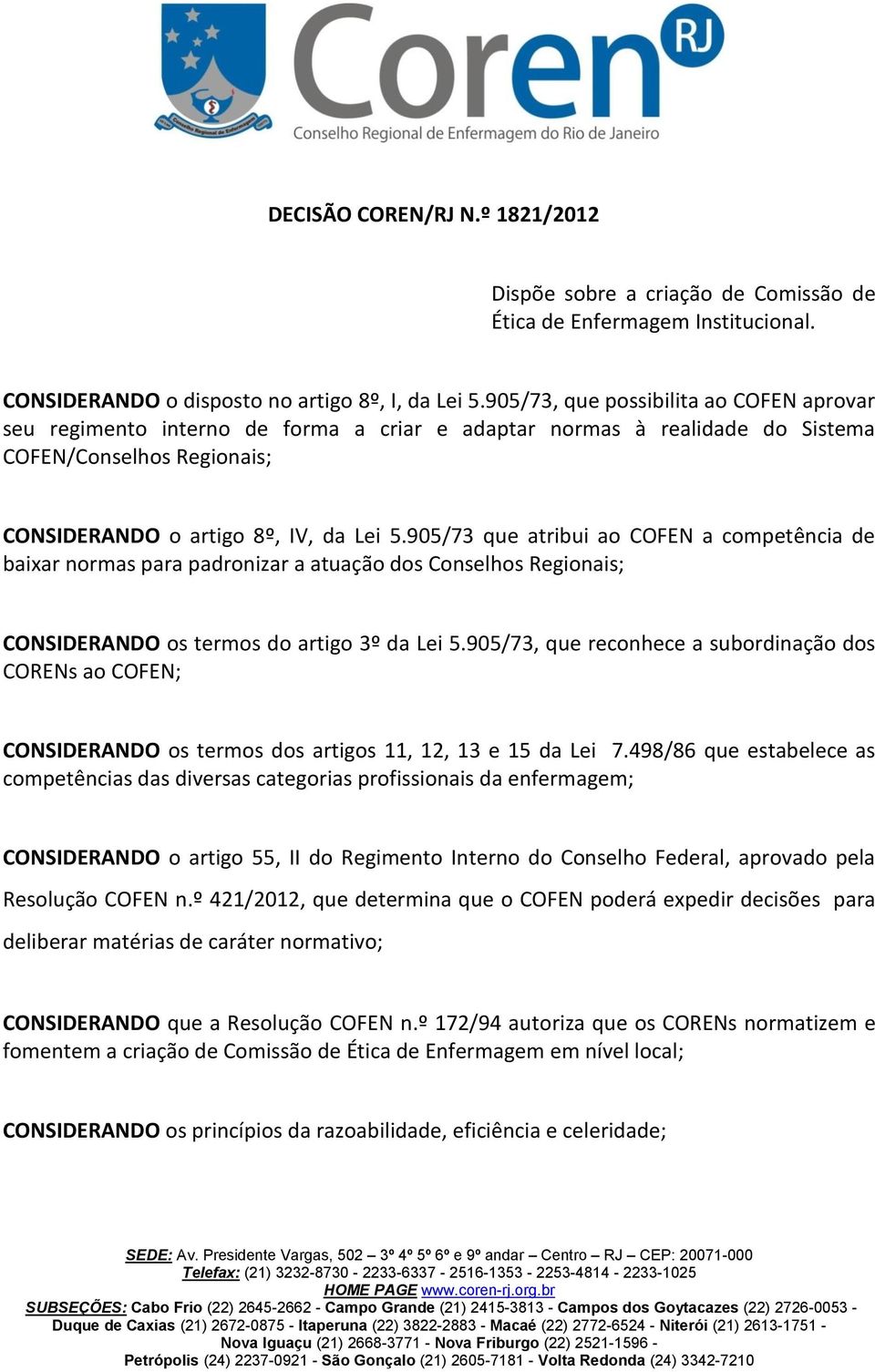 905/73 que atribui ao COFEN a competência de baixar normas para padronizar a atuação dos Conselhos Regionais; CONSIDERANDO os termos do artigo 3º da Lei 5.