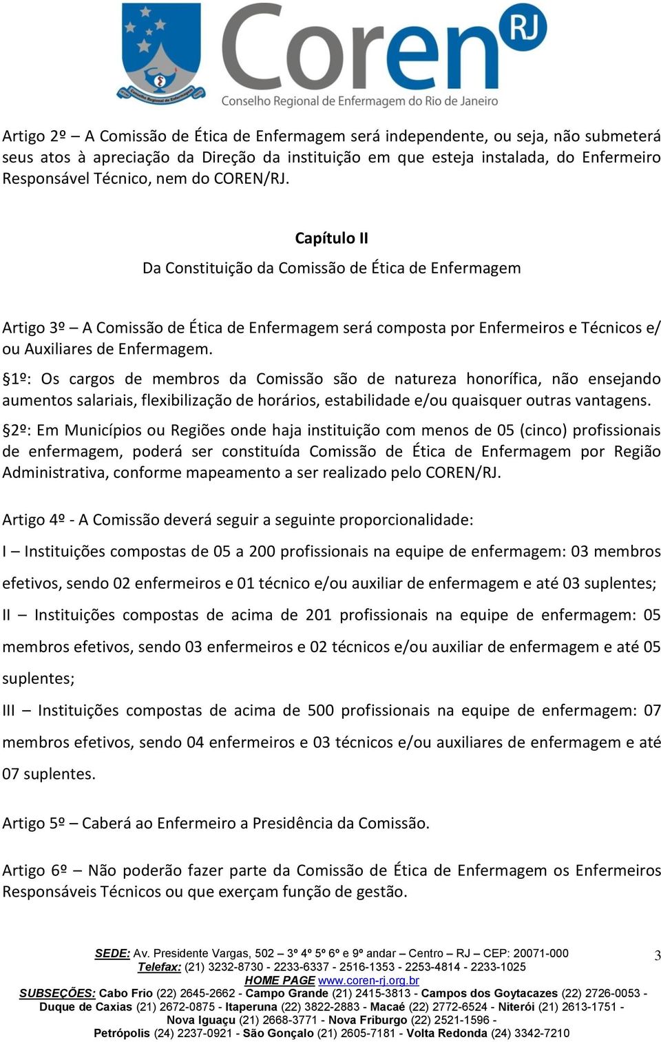 1º: Os cargos de membros da Comissão são de natureza honorífica, não ensejando aumentos salariais, flexibilização de horários, estabilidade e/ou quaisquer outras vantagens.