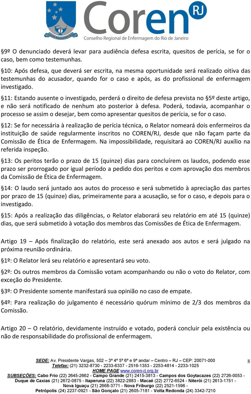 11: Estando ausente o investigado, perderá o direito de defesa prevista no 5º deste artigo, e não será notificado de nenhum ato posterior à defesa.