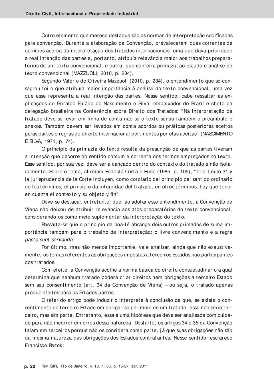 atribuía relevância maior aos trabalhos preparatórios de um texto convencional; e outra, que conferia primazia ao estudo e análise do texto convencional (MAZZUOLI, 2010, p. 234).