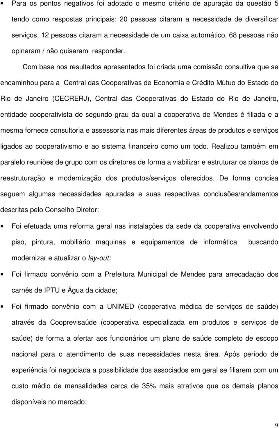 Com base nos resultados apresentados foi criada uma comissão consultiva que se encaminhou para a Central das Cooperativas de Economia e Crédito Mútuo do Estado do Rio de Janeiro (CECRERJ), Central