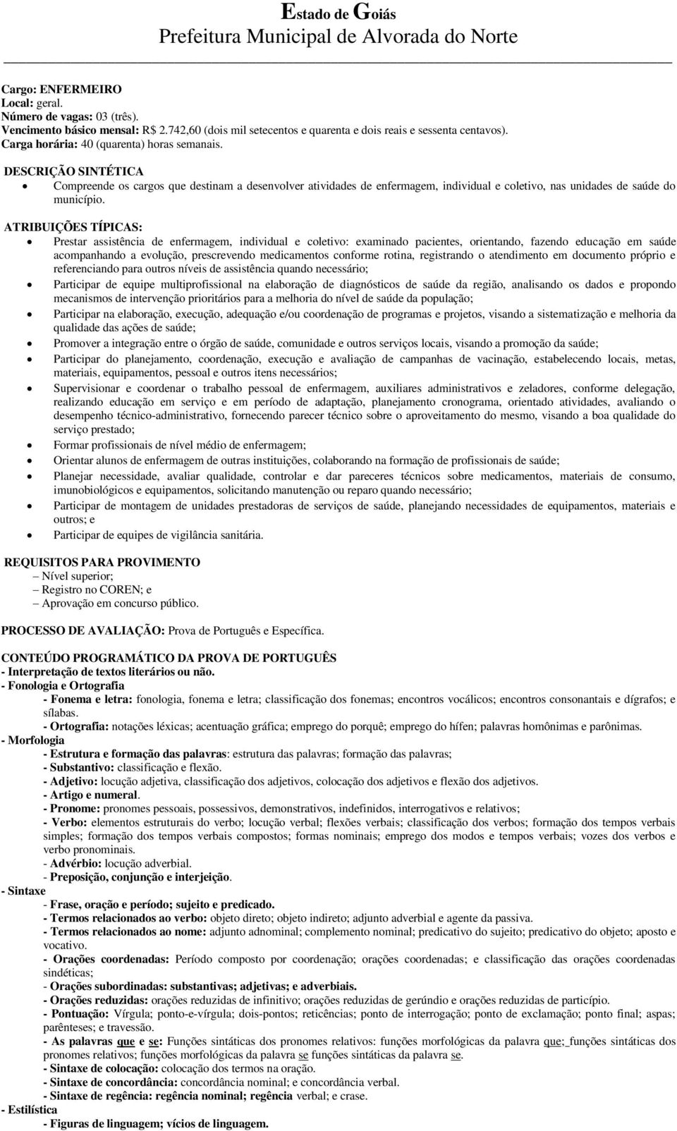 ATRIBUIÇÕES TÍPICAS: Prestar assistência de enfermagem, individual e coletivo: examinado pacientes, orientando, fazendo educação em saúde acompanhando a evolução, prescrevendo medicamentos conforme