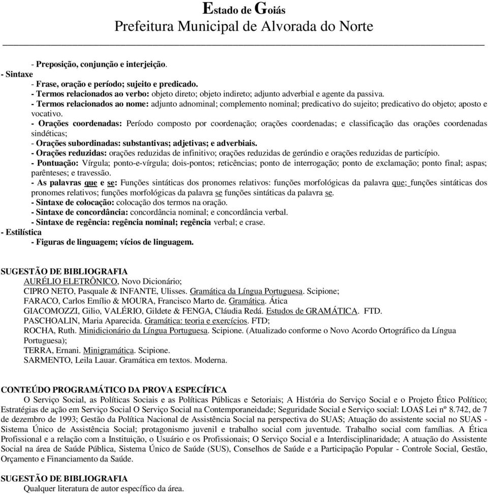 - Orações coordenadas: Período composto por coordenação; orações coordenadas; e classificação das orações coordenadas sindéticas; - Orações subordinadas: substantivas; adjetivas; e adverbiais.