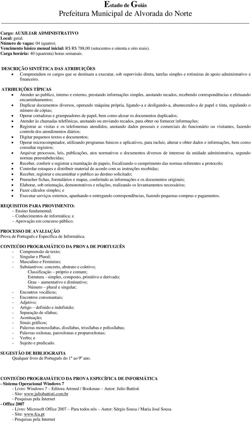 ATRIBUIÇÕES TÍPICAS Atender ao publico, interno e externo, prestando informações simples, anotando recados, recebendo correspondências e efetuando encaminhamentos; Duplicar documentos diversos,