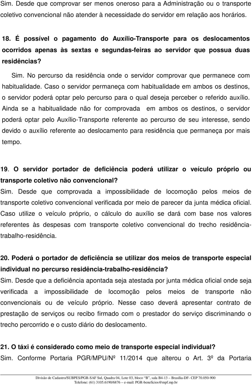 No percurso da residência onde o servidor comprovar que permanece com habitualidade.