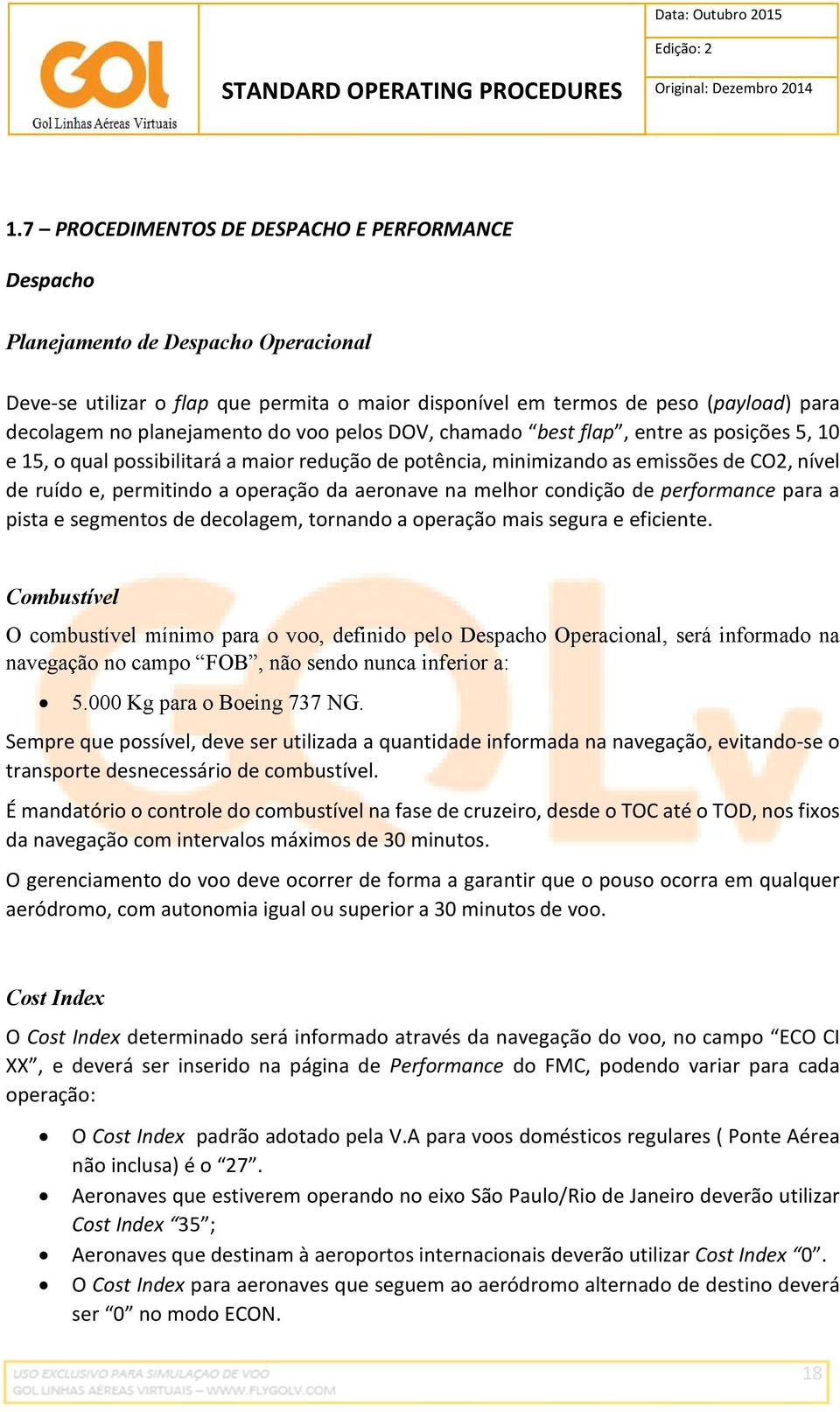 operação da aeronave na melhor condição de performance para a pista e segmentos de decolagem, tornando a operação mais segura e eficiente.