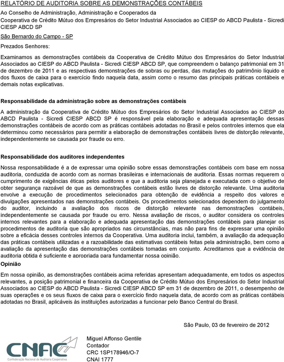 Associados ao CIESP do ABCD Paulista Sicredi CIESP ABCD SP, que compreendem o balanço patrimonial em 3 de dezembro de 0 e as respectivas demonstrações de sobras ou perdas, das mutações do patrimônio