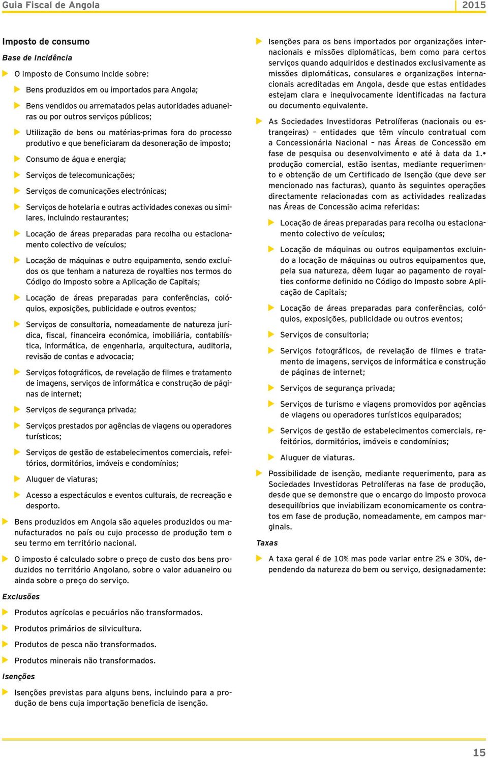 comunicações electrónicas; Serviços de hotelaria e outras actividades conexas ou similares, incluindo restaurantes; Locação de áreas preparadas para recolha ou estacionamento colectivo de veículos;