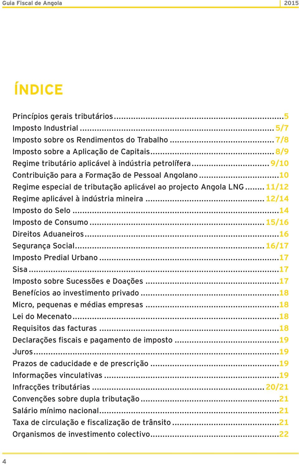 .. 11/12 Regime aplicável à indústria mineira... 12/14 Imposto do Selo...14 Imposto de Consumo... 15/16 Direitos Aduaneiros...16 Segurança Social... 16/17 Imposto Predial Urbano...17 Sisa.