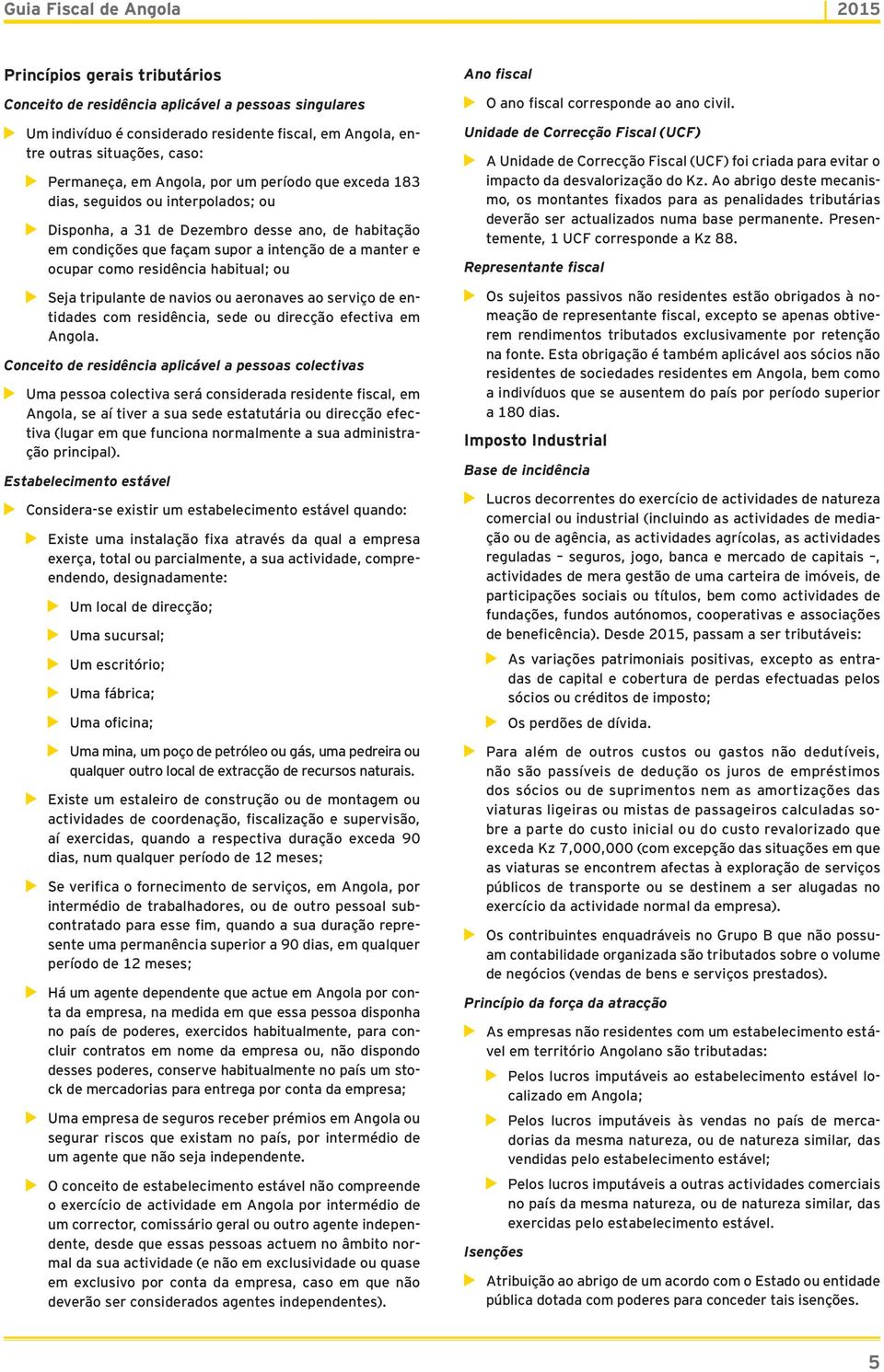 Seja tripulante de navios ou aeronaves ao serviço de entidades com residência, sede ou direcção efectiva em Angola.