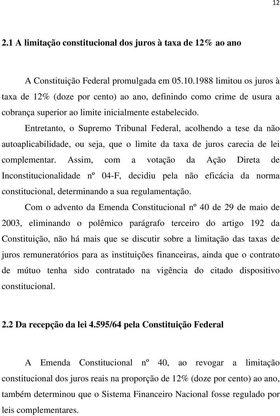 Entretanto, o Supremo Tribunal Federal, acolhendo a tese da não autoaplicabilidade, ou seja, que o limite da taxa de juros carecia de lei complementar.