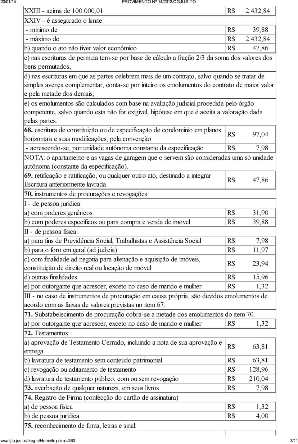 partes celebrem mais de um contrato, salvo quando se tratar de simples avença complementar, conta-se por inteiro os emolumentos do contrato de maior valor e pela metade dos demais; e) os emolumentos