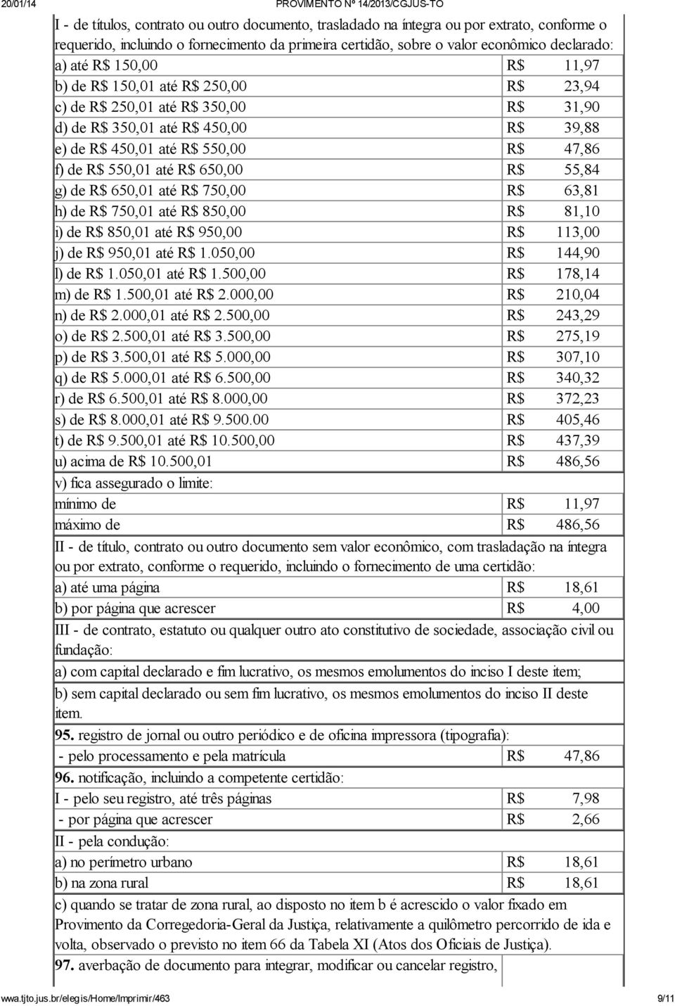 650,00 R$ 55,84 g) de R$ 650,01 até R$ 750,00 R$ 63,81 h) de R$ 750,01 até R$ 850,00 R$ 81,10 i) de R$ 850,01 até R$ 950,00 R$ 113,00 j) de R$ 950,01 até R$ 1.050,00 R$ 144,90 l) de R$ 1.