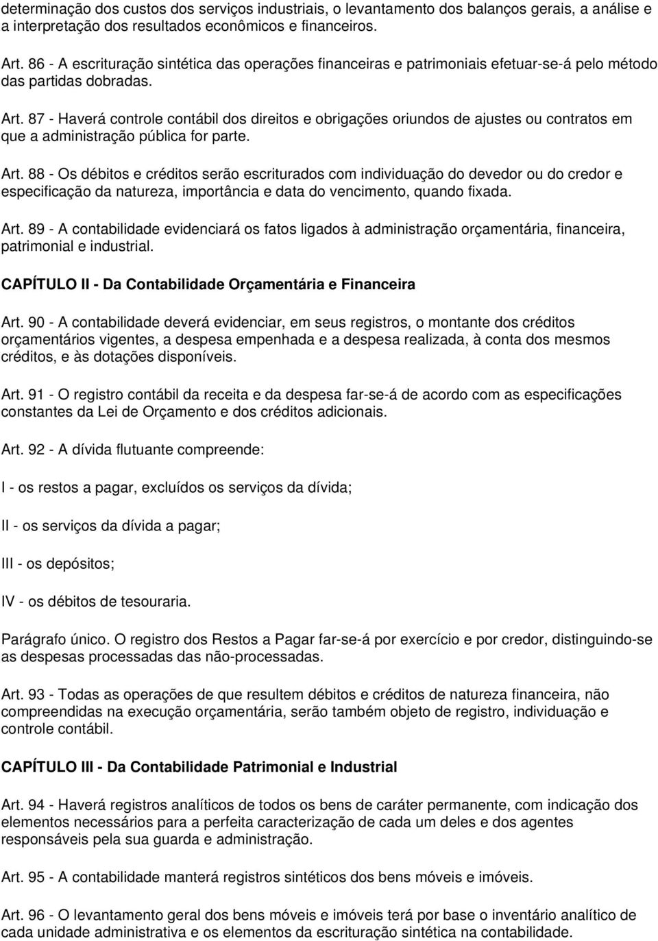 87 - Haverá controle contábil dos direitos e obrigações oriundos de ajustes ou contratos em que a administração pública for parte. Art.