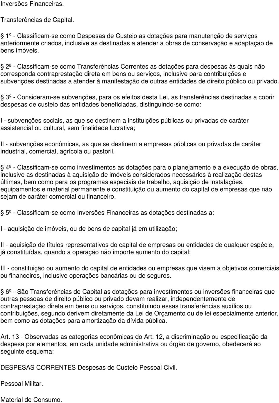 2º - Classificam-se como Transferências Correntes as dotações para despesas às quais não corresponda contraprestação direta em bens ou serviços, inclusive para contribuições e subvenções destinadas a