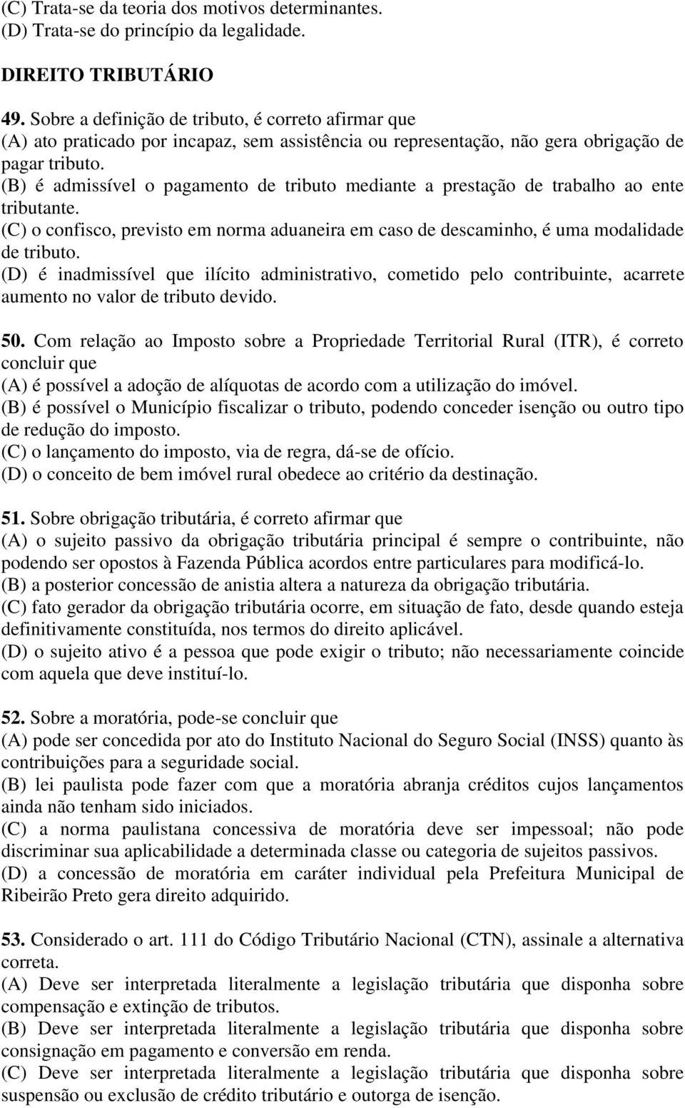 (B) é admissível o pagamento de tributo mediante a prestação de trabalho ao ente tributante. (C) o confisco, previsto em norma aduaneira em caso de descaminho, é uma modalidade de tributo.