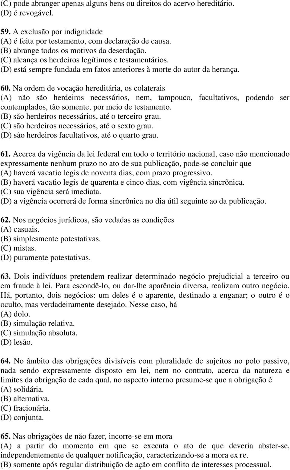 Na ordem de vocação hereditária, os colaterais (A) não são herdeiros necessários, nem, tampouco, facultativos, podendo ser contemplados, tão somente, por meio de testamento.