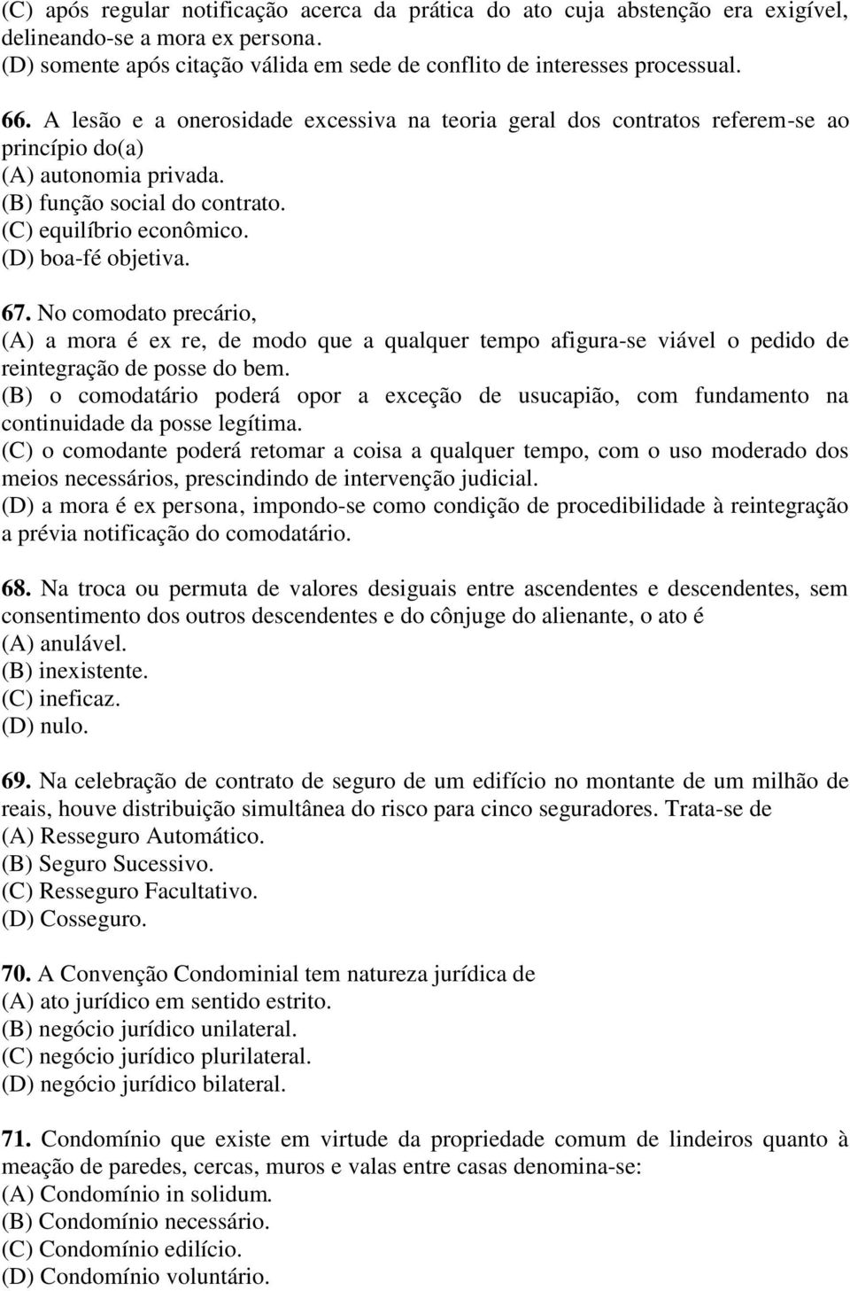 No comodato precário, (A) a mora é ex re, de modo que a qualquer tempo afigura-se viável o pedido de reintegração de posse do bem.