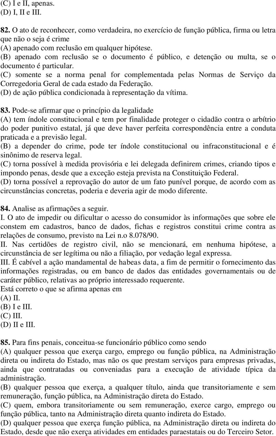 (C) somente se a norma penal for complementada pelas Normas de Serviço da Corregedoria Geral de cada estado da Federação. (D) de ação pública condicionada à representação da vítima. 83.