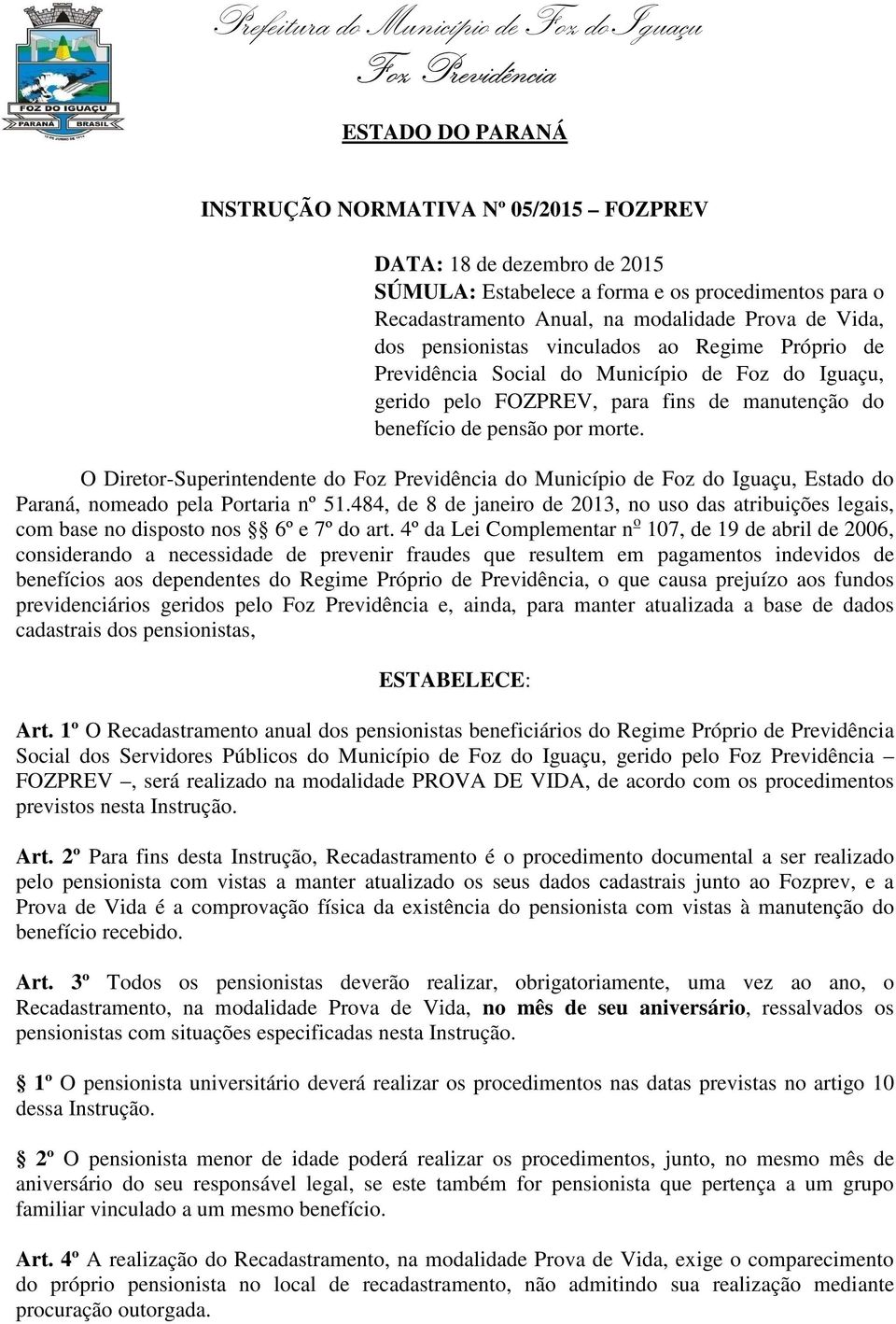 O Diretor-Superintendente do do Município de Foz do Iguaçu, Estado do Paraná, nomeado pela Portaria nº 51.