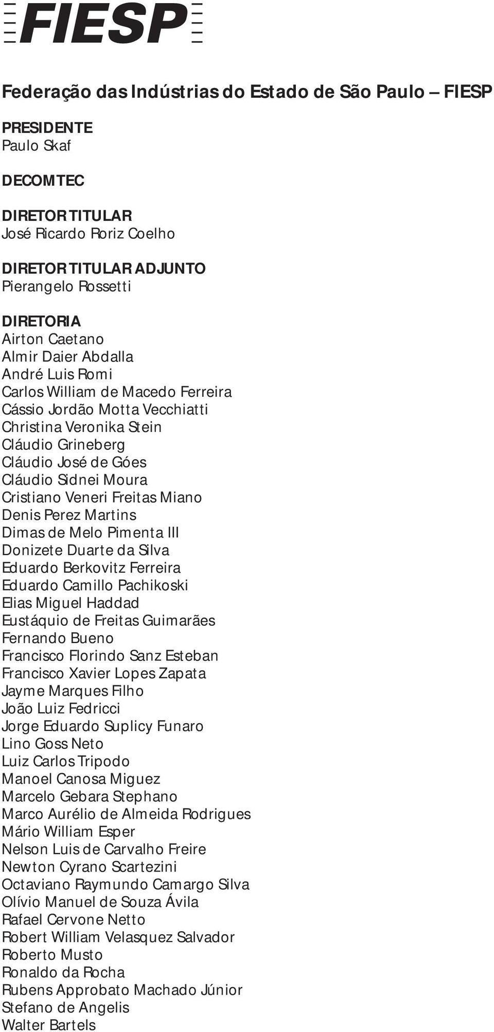 Veneri Freitas Miano Denis Perez Martins Dimas de Melo Pimenta III Donizete Duarte da Silva Eduardo Berkovitz Ferreira Eduardo Camillo Pachikoski Elias Miguel Haddad Eustáquio de Freitas Guimarães