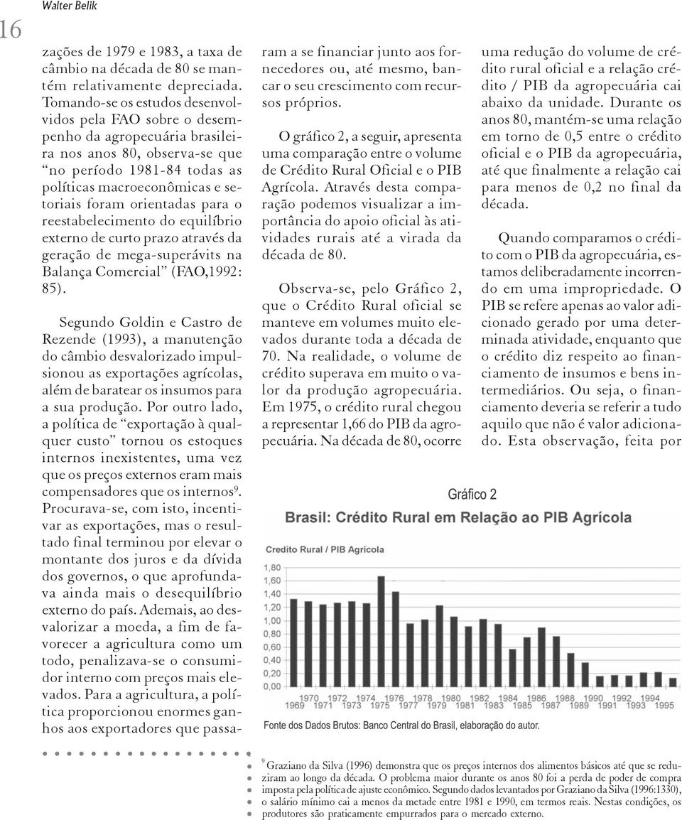 orientadas para o reestabelecimento do equilíbrio externo de curto prazo através da geração de mega-superávits na Balança Comercial (FAO,1992: 85).