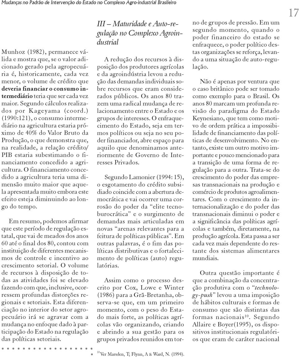 ) (1990:121), o consumo intermediário na agricultura estaria próximo de 40% do Valor Bruto da Produção, o que demonstra que, na realidade, a relação crédito/ PIB estaria subestimando o financiamento