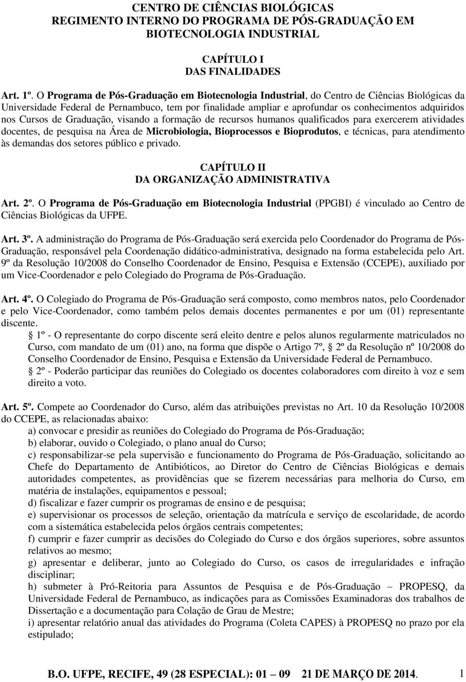 nos Cursos de Graduação, visando a formação de recursos humanos qualificados para exercerem atividades docentes, de pesquisa na Área de Microbiologia, Bioprocessos e Bioprodutos, e técnicas, para