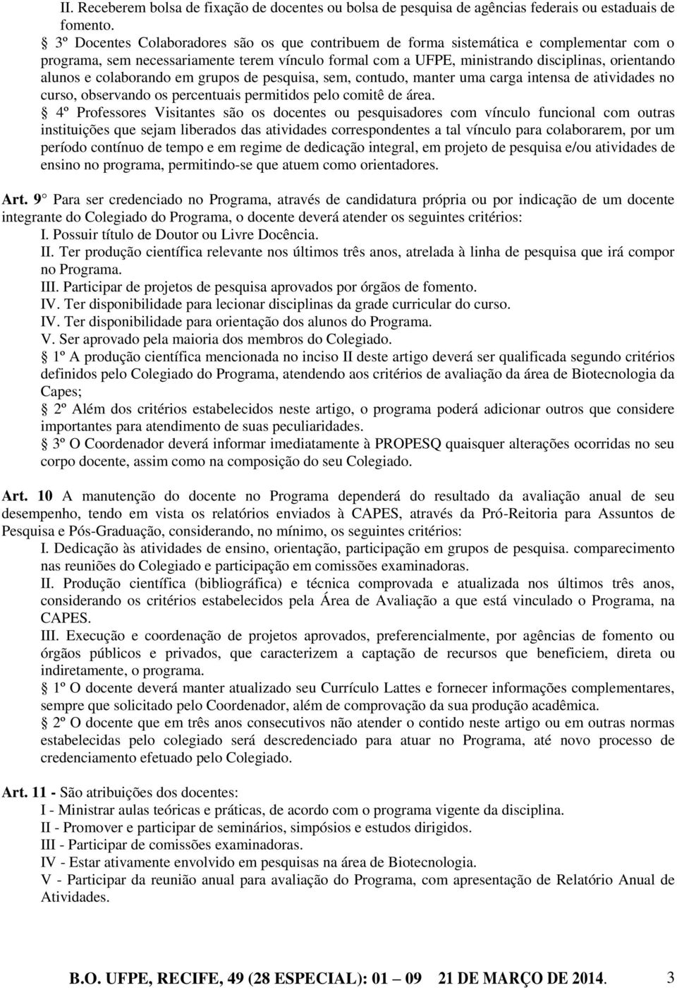 colaborando em grupos de pesquisa, sem, contudo, manter uma carga intensa de atividades no curso, observando os percentuais permitidos pelo comitê de área.