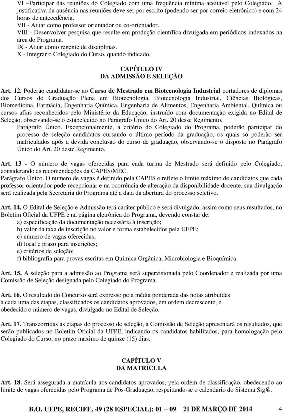 VIII - Desenvolver pesquisa que resulte em produção científica divulgada em periódicos indexados na área do Programa. IX - Atuar como regente de disciplinas.