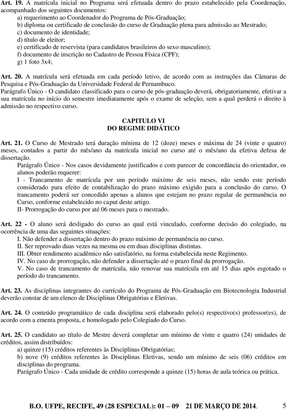 diploma ou certificado de conclusão do curso de Graduação plena para admissão ao Mestrado; c) documento de identidade; d) título de eleitor; e) certificado de reservista (para candidatos brasileiros