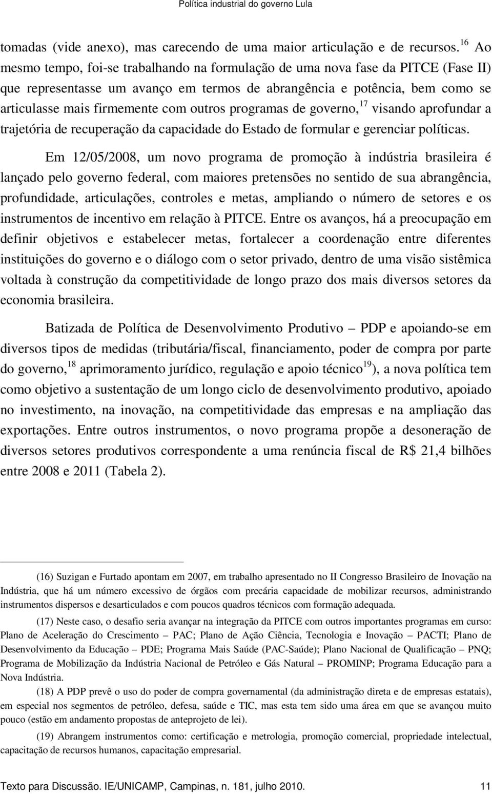 outros programas de governo, 17 visando aprofundar a trajetória de recuperação da capacidade do Estado de formular e gerenciar políticas.