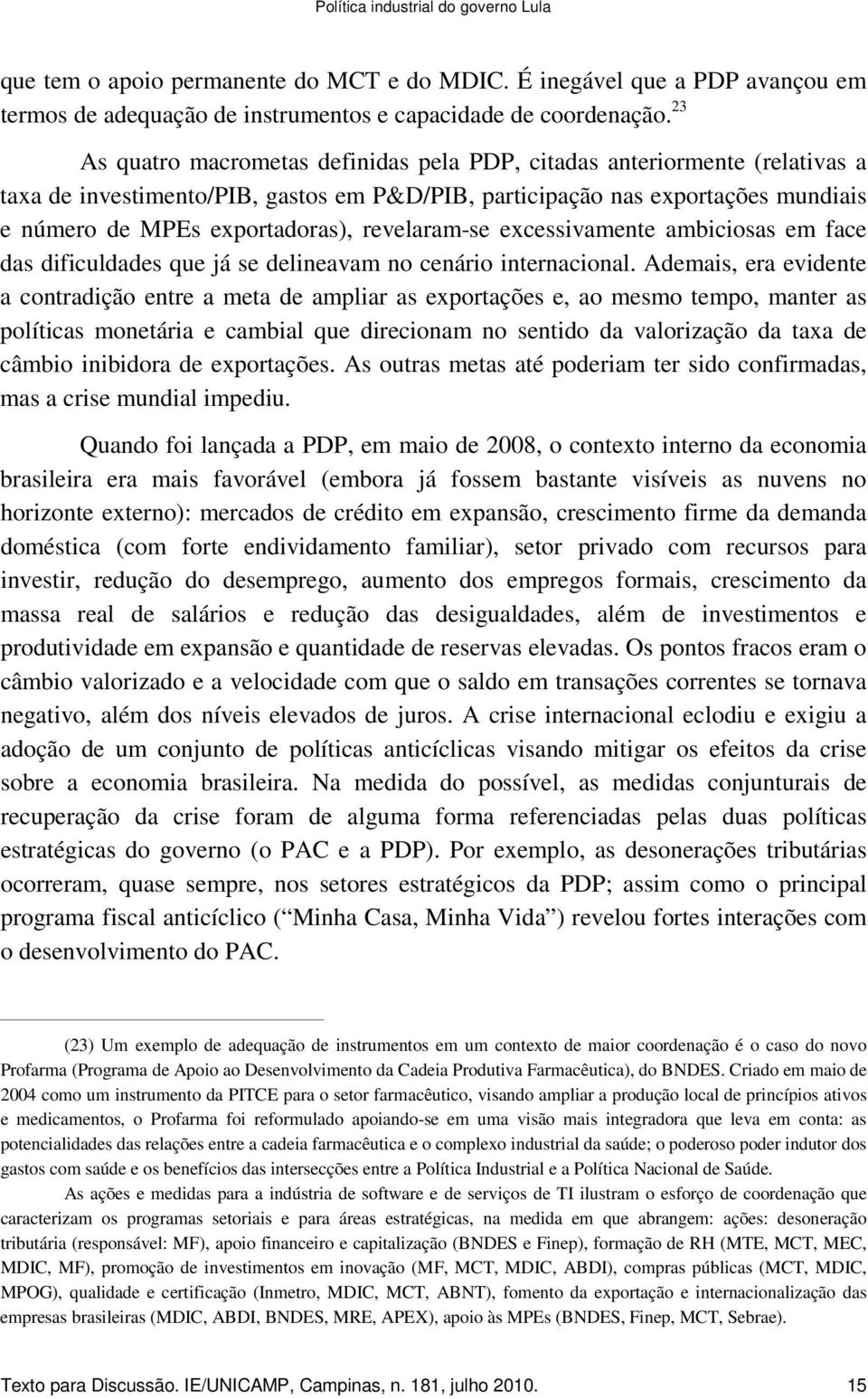 revelaram-se excessivamente ambiciosas em face das dificuldades que já se delineavam no cenário internacional.