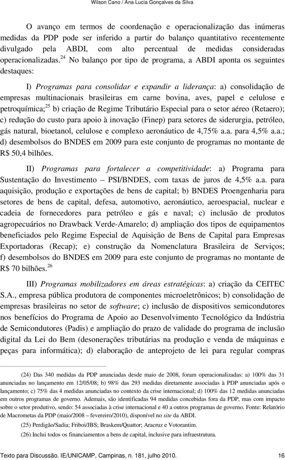 24 No balanço por tipo de programa, a ABDI aponta os seguintes destaques: I) Programas para consolidar e expandir a liderança: a) consolidação de empresas multinacionais brasileiras em carne bovina,